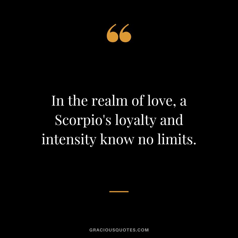 In the realm of love, a Scorpio's loyalty and intensity know no limits.