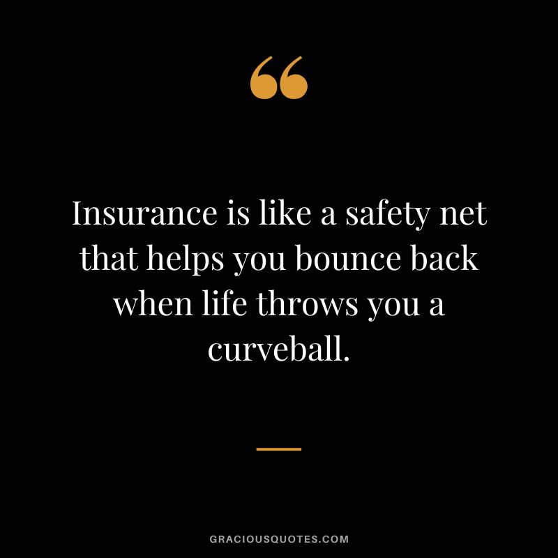 Insurance is like a safety net that helps you bounce back when life throws you a curveball.