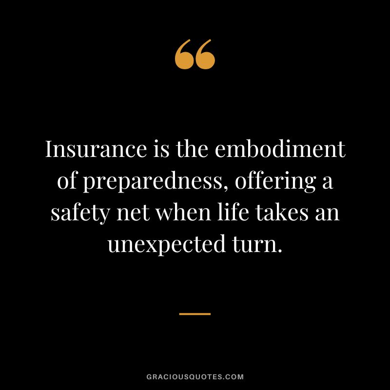 Insurance is the embodiment of preparedness, offering a safety net when life takes an unexpected turn.