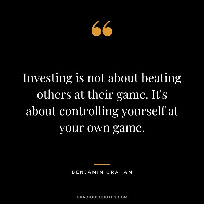 Investing is not about beating others at their game. It's about controlling yourself at your own game.