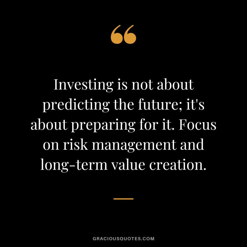 Investing is not about predicting the future; it's about preparing for it. Focus on risk management and long-term value creation.