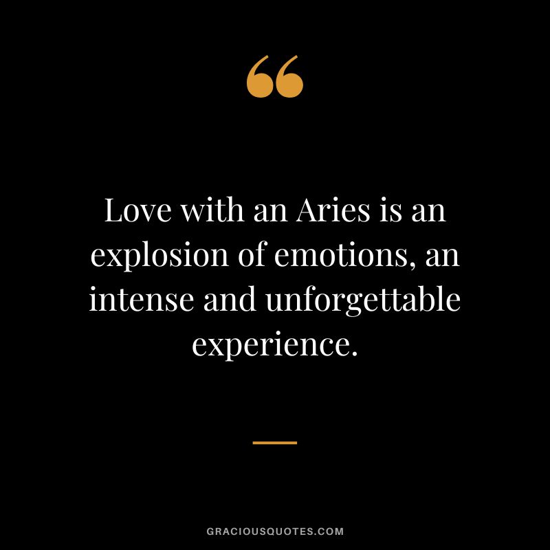 Love with an Aries is an explosion of emotions, an intense and unforgettable experience.