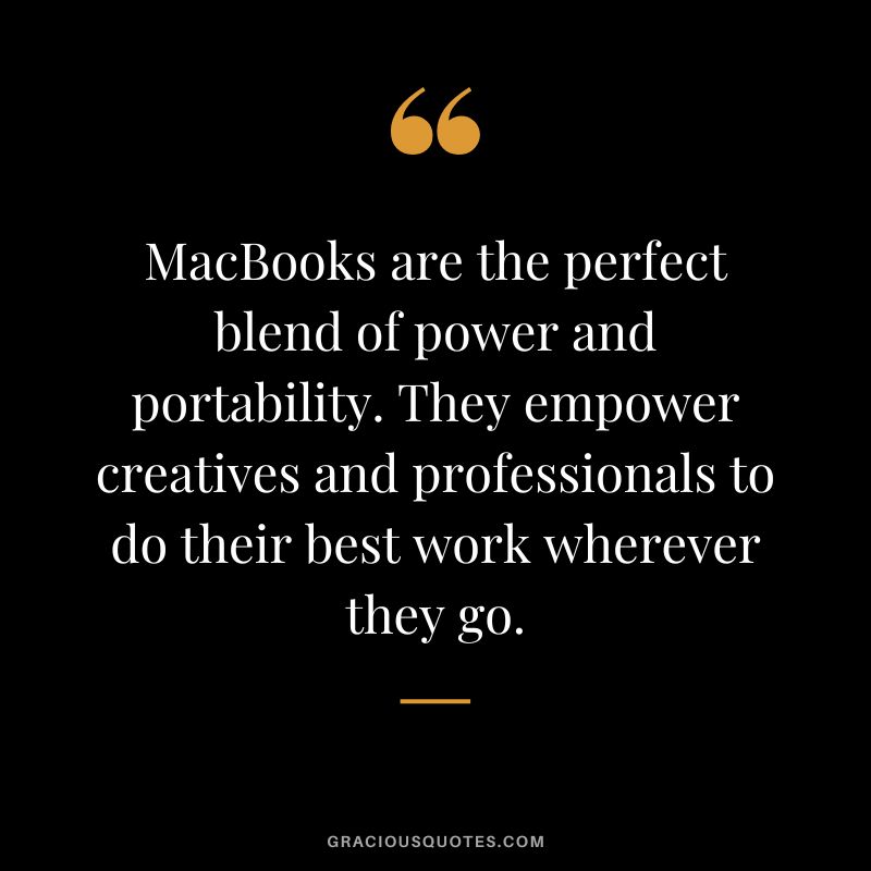 MacBooks are the perfect blend of power and portability. They empower creatives and professionals to do their best work wherever they go.