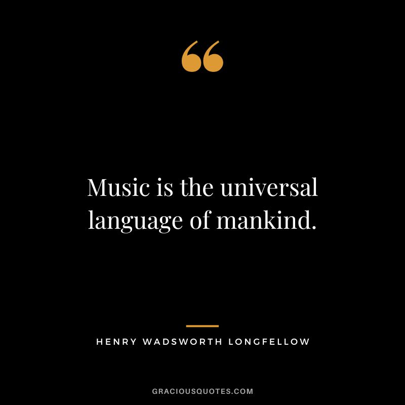 Music is the universal language of mankind. - Henry Wadsworth Longfellow