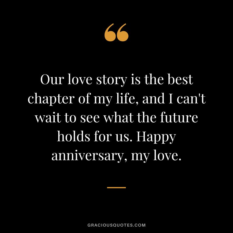 Our love story is the best chapter of my life, and I can't wait to see what the future holds for us. Happy anniversary, my love.