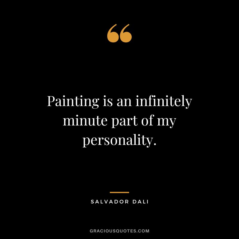Painting is an infinitely minute part of my personality. - Salvador Dali