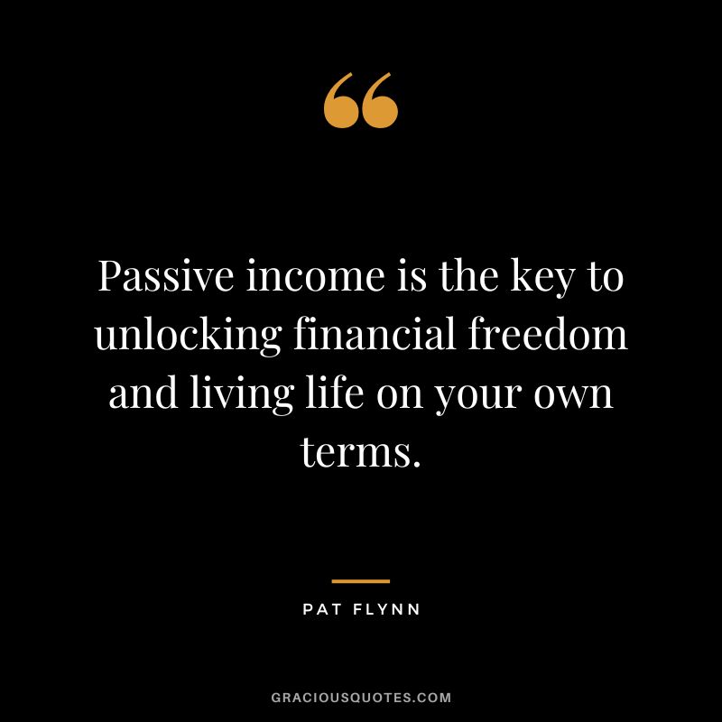 Passive income is the key to unlocking financial freedom and living life on your own terms. - Pat Flynn