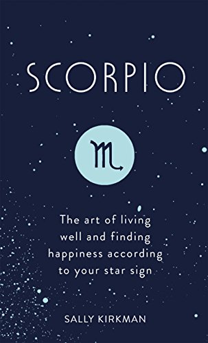 Scorpio: The Art of Living Well and Finding Happiness According to Your Star Sign