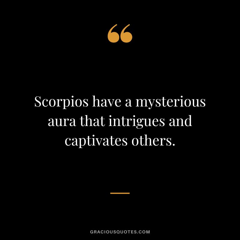Scorpios have a mysterious aura that intrigues and captivates others.