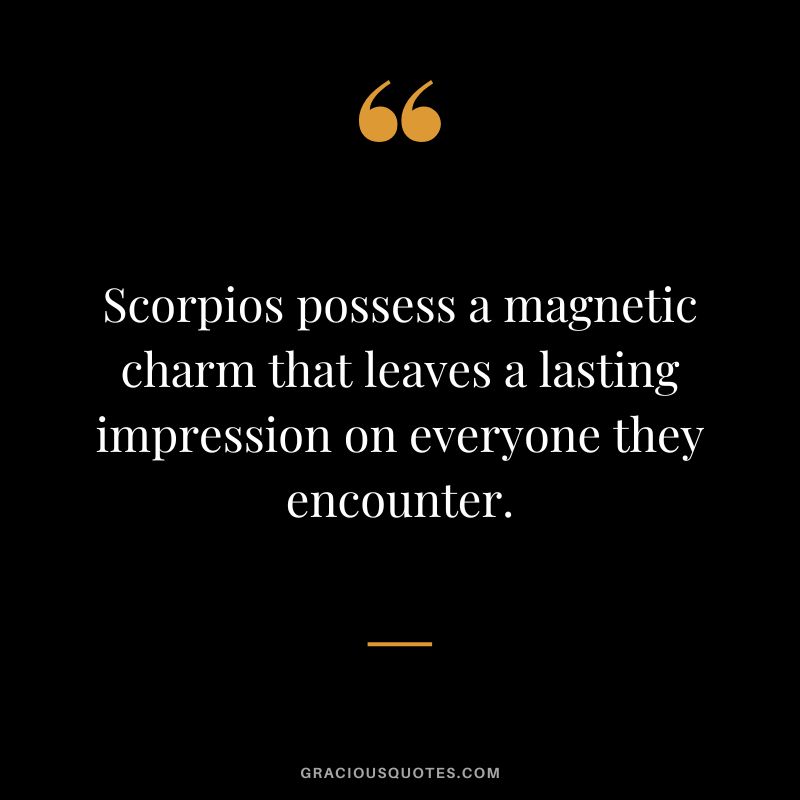 Scorpios possess a magnetic charm that leaves a lasting impression on everyone they encounter.