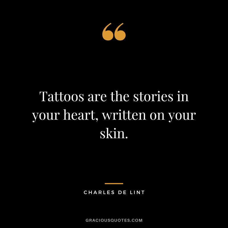 Tattoos are the stories in your heart, written on your skin. - Charles de Lint