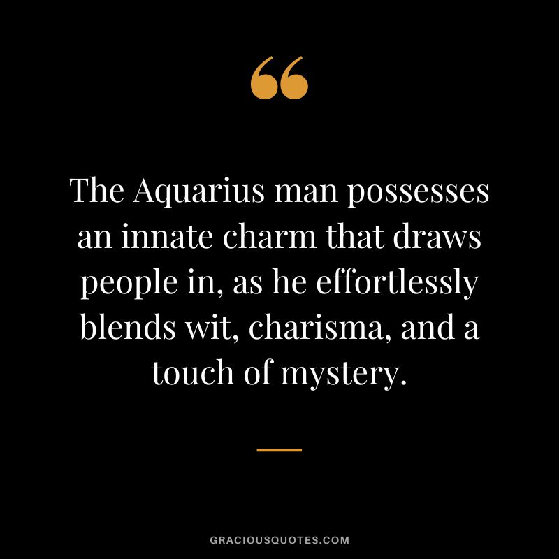 The Aquarius man possesses an innate charm that draws people in, as he effortlessly blends wit, charisma, and a touch of mystery.