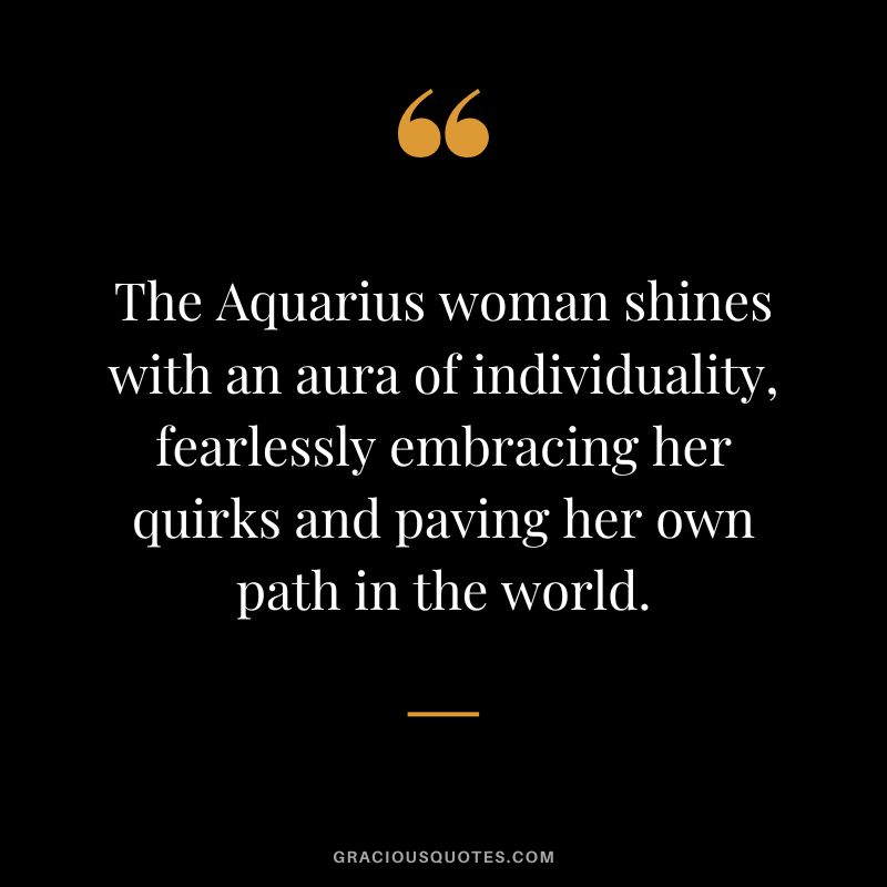 The Aquarius woman shines with an aura of individuality, fearlessly embracing her quirks and paving her own path in the world.
