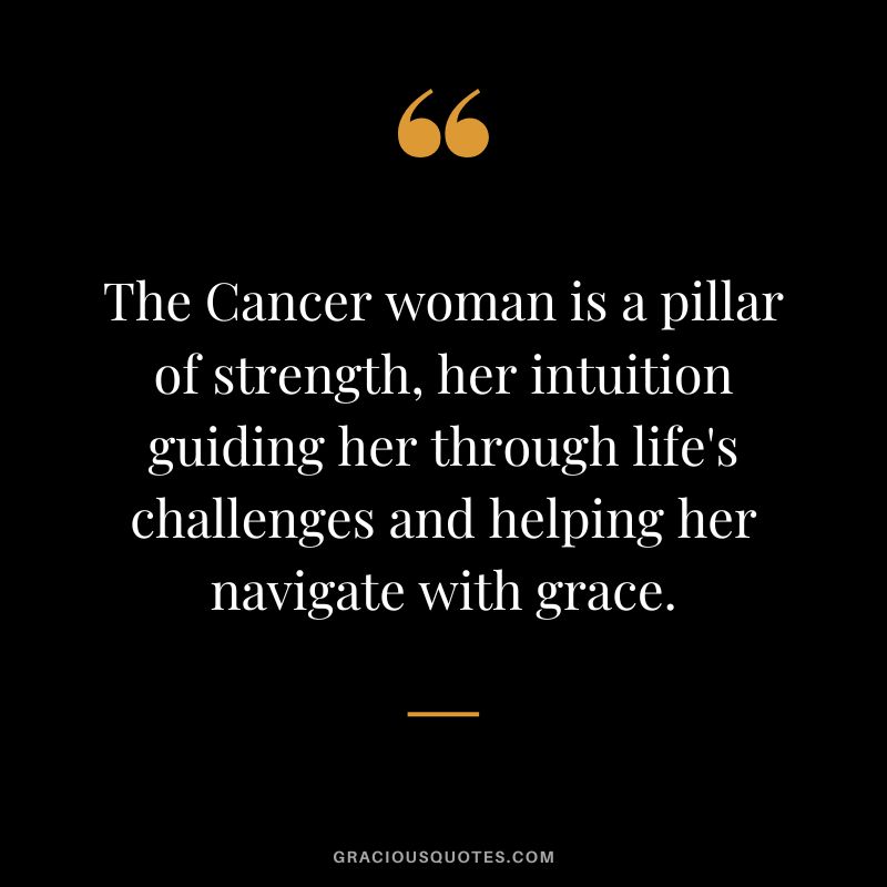 The Cancer woman is a pillar of strength, her intuition guiding her through life's challenges and helping her navigate with grace.