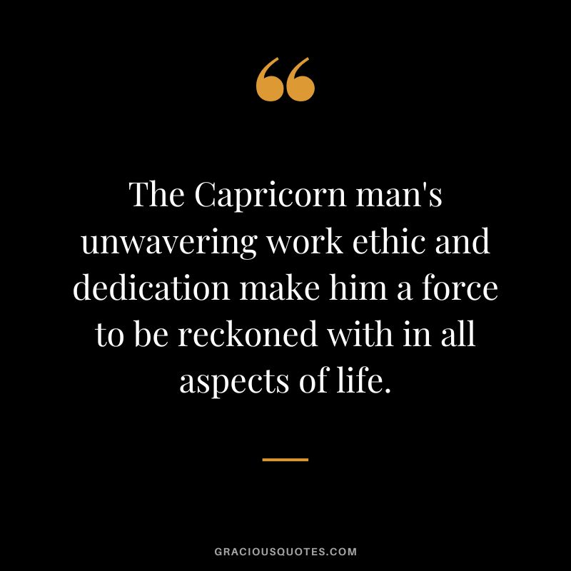 The Capricorn man's unwavering work ethic and dedication make him a force to be reckoned with in all aspects of life.