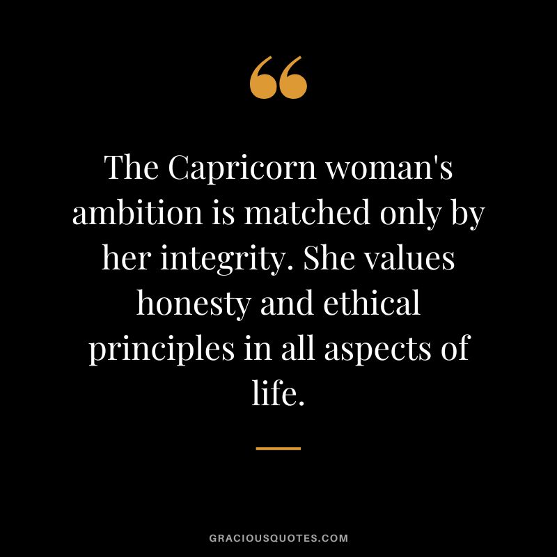 The Capricorn woman's ambition is matched only by her integrity. She values honesty and ethical principles in all aspects of life.