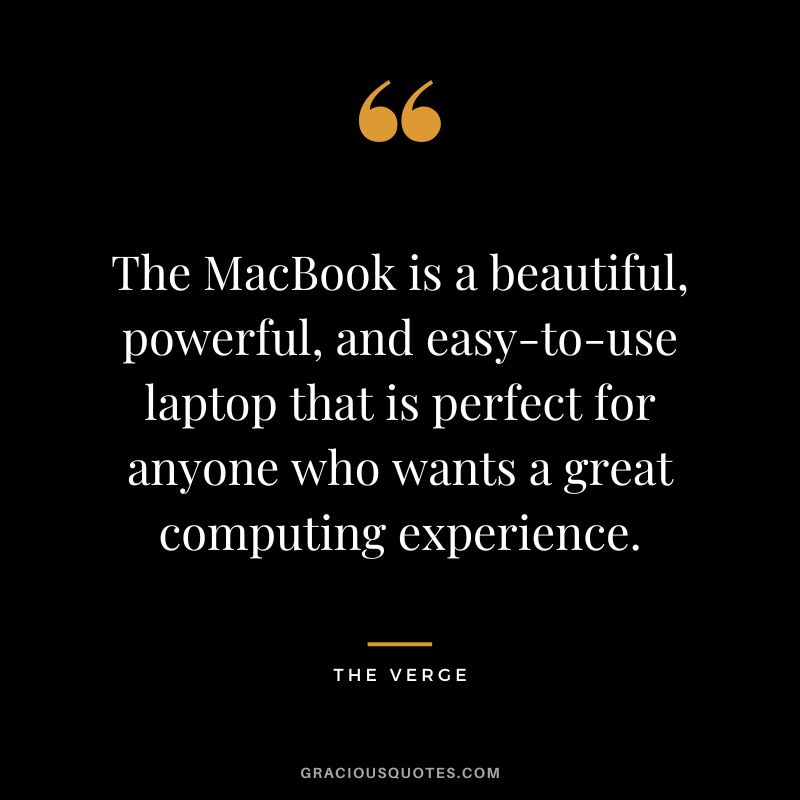 The MacBook is a beautiful, powerful, and easy-to-use laptop that is perfect for anyone who wants a great computing experience. - The Verge