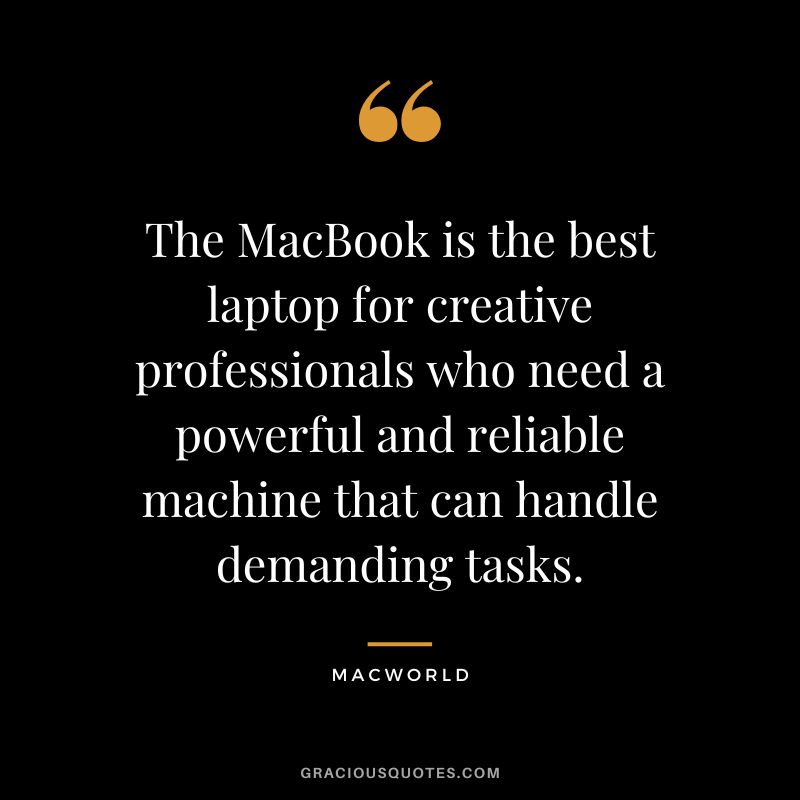 The MacBook is the best laptop for creative professionals who need a powerful and reliable machine that can handle demanding tasks. - Macworld