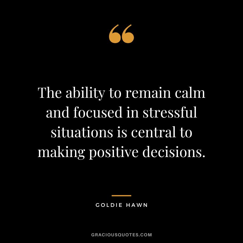 The ability to remain calm and focused in stressful situations is central to making positive decisions.