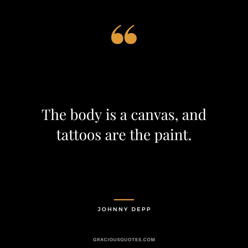 The body is a canvas, and tattoos are the paint. - Johnny Depp