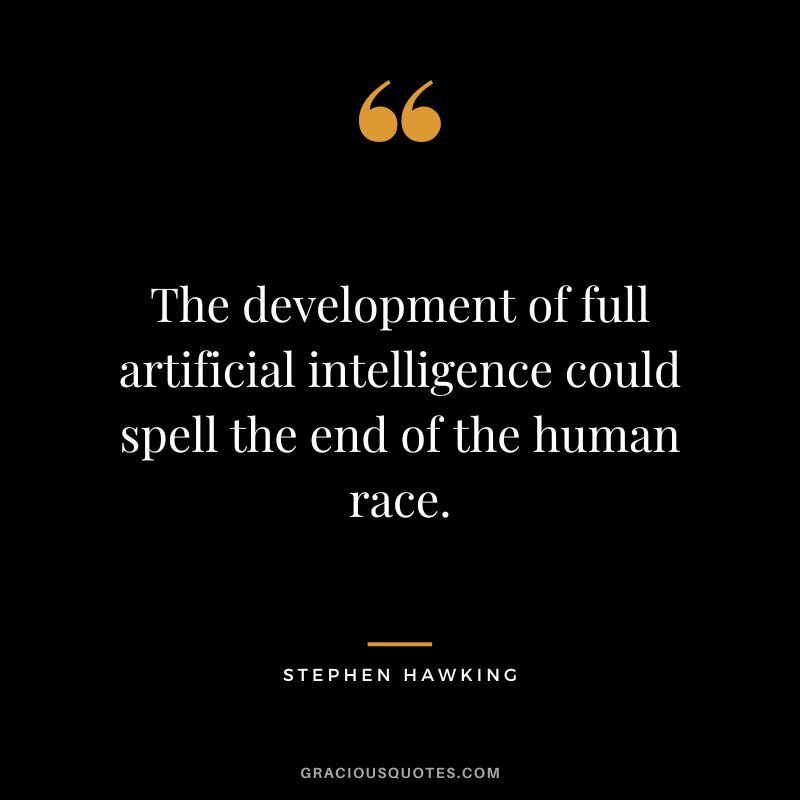 The development of full artificial intelligence could spell the end of the human race. - Stephen Hawking