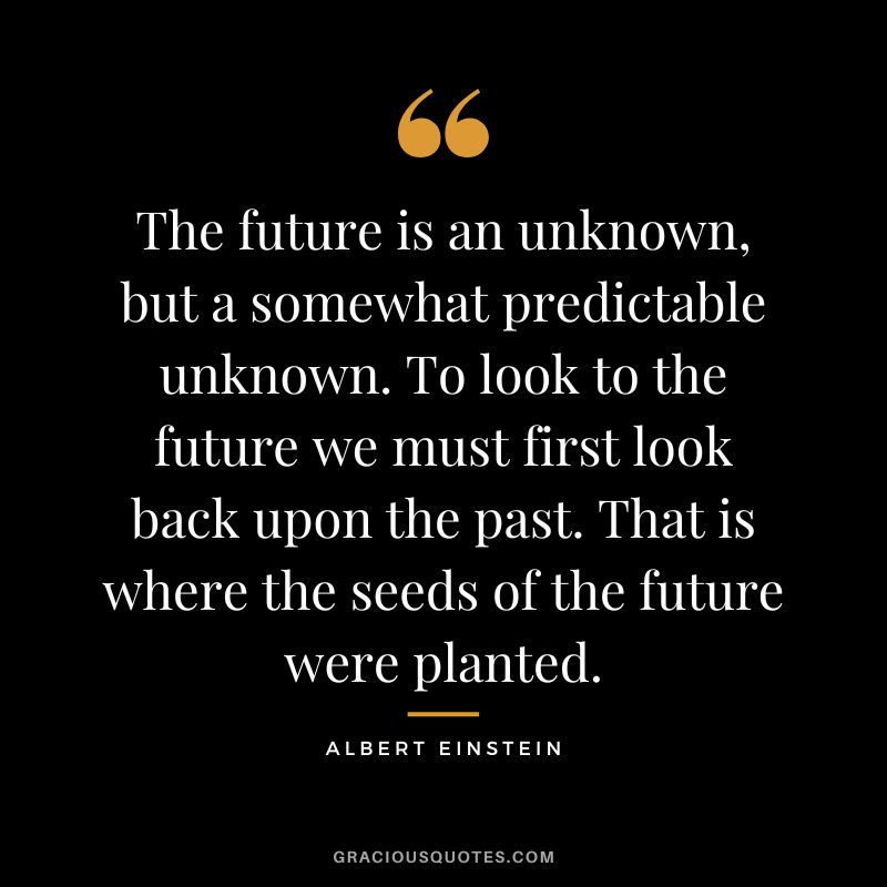 The future is an unknown, but a somewhat predictable unknown. To look to the future we must first look back upon the past. That is where the seeds of the future were planted.