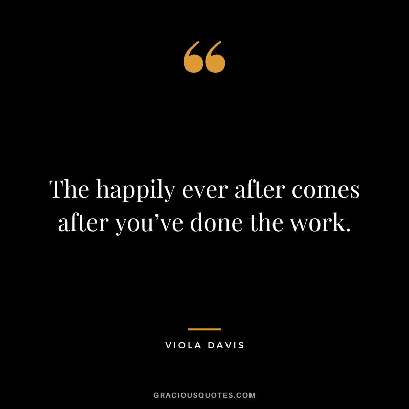 The happily ever after comes after you’ve done the work.