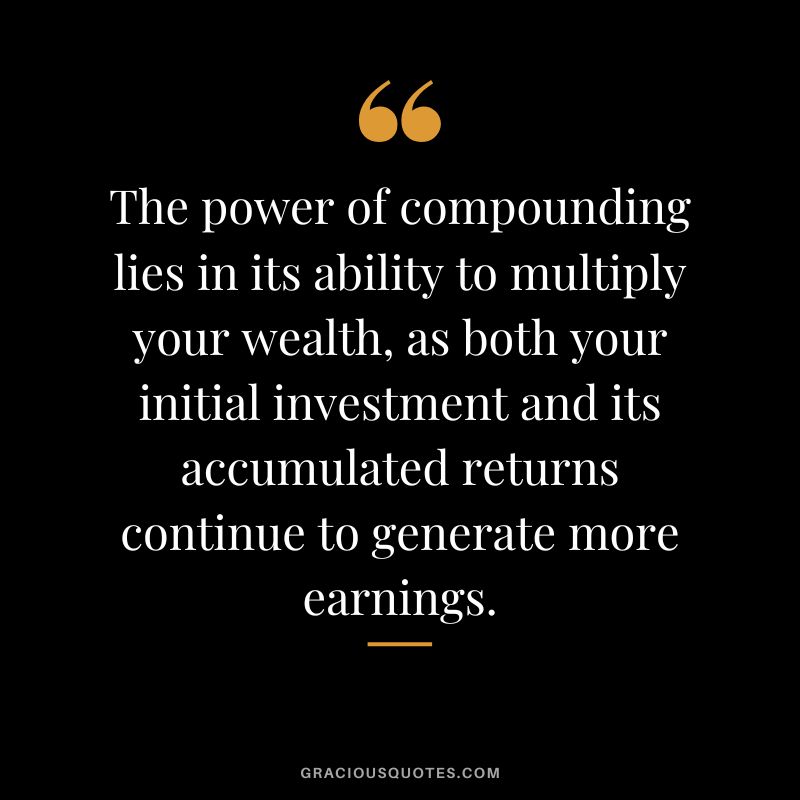 The power of compounding lies in its ability to multiply your wealth, as both your initial investment and its accumulated returns continue to generate more earnings.