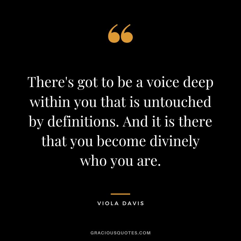 There's got to be a voice deep within you that is untouched by definitions. And it is there that you become divinely who you are.