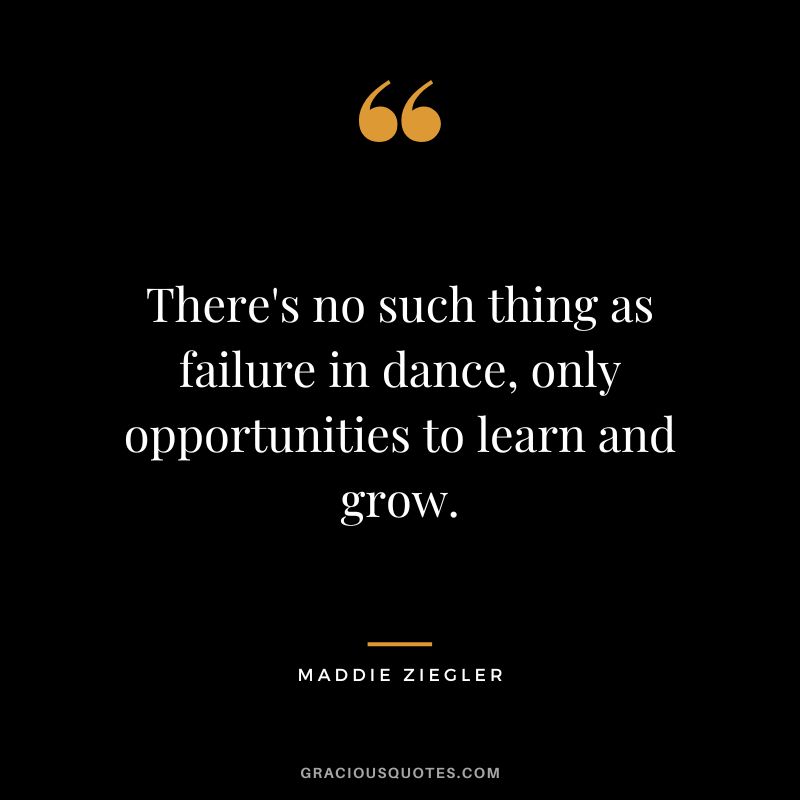 There's no such thing as failure in dance, only opportunities to learn and grow.
