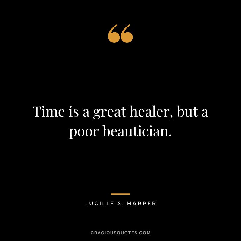 Time is a great healer, but a poor beautician. - Lucille S. Harper