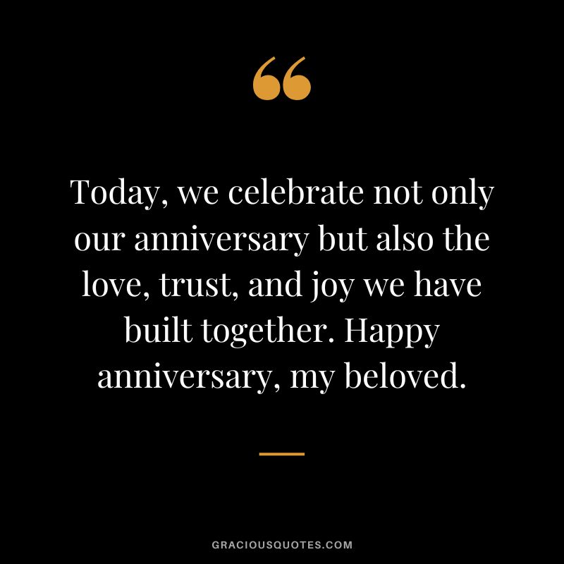 Today, we celebrate not only our anniversary but also the love, trust, and joy we have built together. Happy anniversary, my beloved.