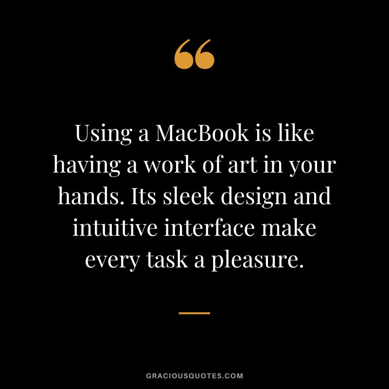 Using a MacBook is like having a work of art in your hands. Its sleek design and intuitive interface make every task a pleasure.