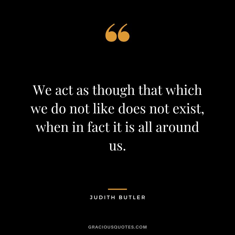 We act as though that which we do not like does not exist, when in fact it is all around us.