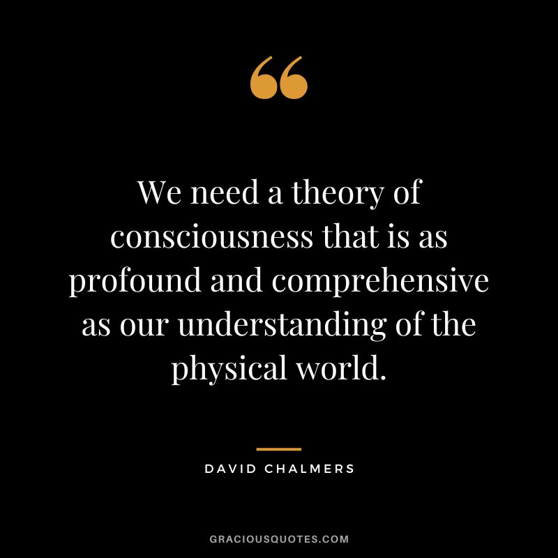 We need a theory of consciousness that is as profound and comprehensive as our understanding of the physical world.