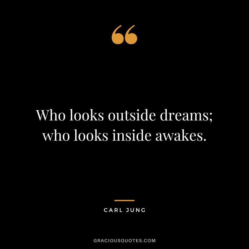 Who looks outside dreams; who looks inside awakes. - Carl Jung