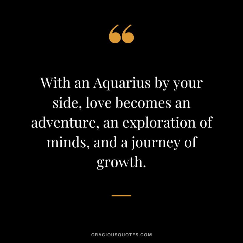 With an Aquarius by your side, love becomes an adventure, an exploration of minds, and a journey of growth.