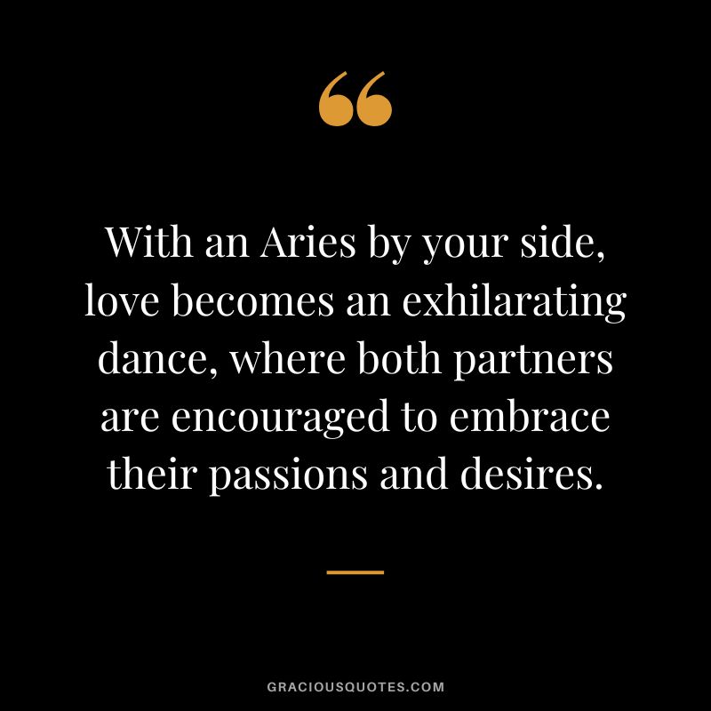 With an Aries by your side, love becomes an exhilarating dance, where both partners are encouraged to embrace their passions and desires.