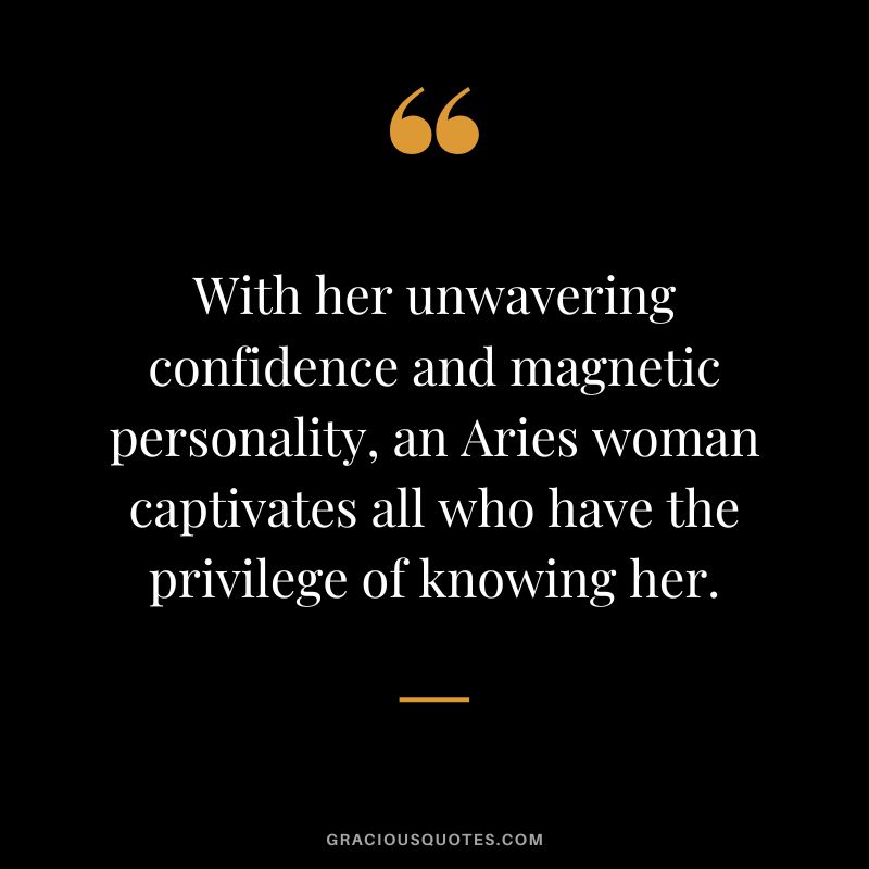 With her unwavering confidence and magnetic personality, an Aries woman captivates all who have the privilege of knowing her.