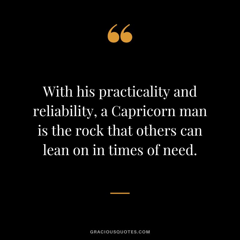 With his practicality and reliability, a Capricorn man is the rock that others can lean on in times of need.