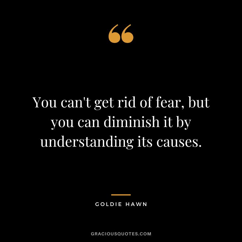 You can't get rid of fear, but you can diminish it by understanding its causes.