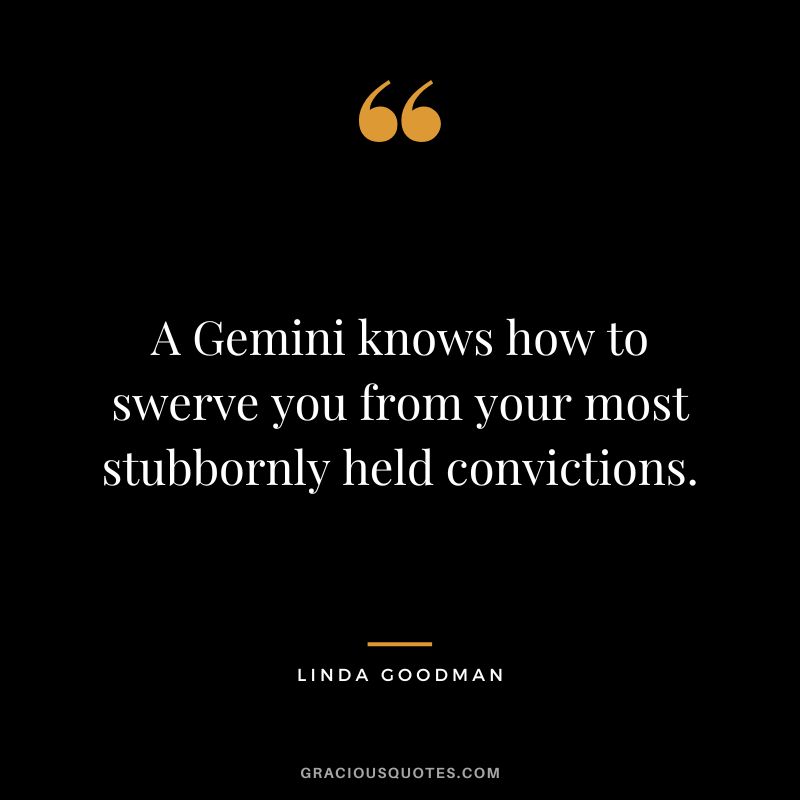 A Gemini knows how to swerve you from your most stubbornly held convictions. - Linda Goodman
