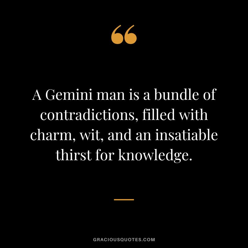 A Gemini man is a bundle of contradictions, filled with charm, wit, and an insatiable thirst for knowledge.