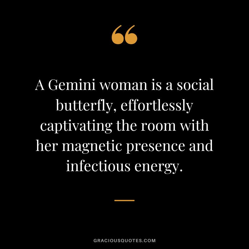 A Gemini woman is a social butterfly, effortlessly captivating the room with her magnetic presence and infectious energy.