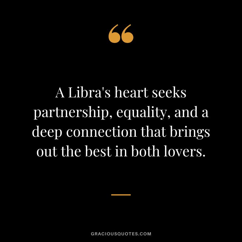 A Libra's heart seeks partnership, equality, and a deep connection that brings out the best in both lovers.