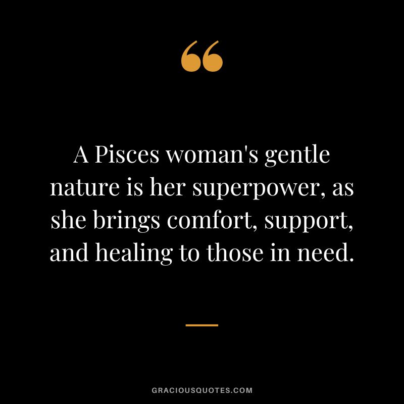 A Pisces woman's gentle nature is her superpower, as she brings comfort, support, and healing to those in need.