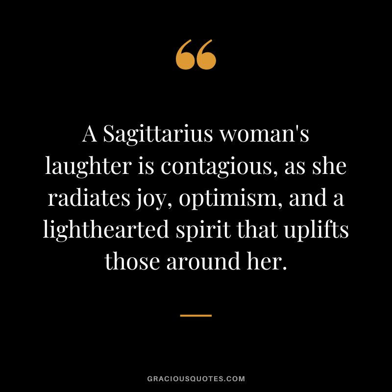 A Sagittarius woman's laughter is contagious, as she radiates joy, optimism, and a lighthearted spirit that uplifts those around her.
