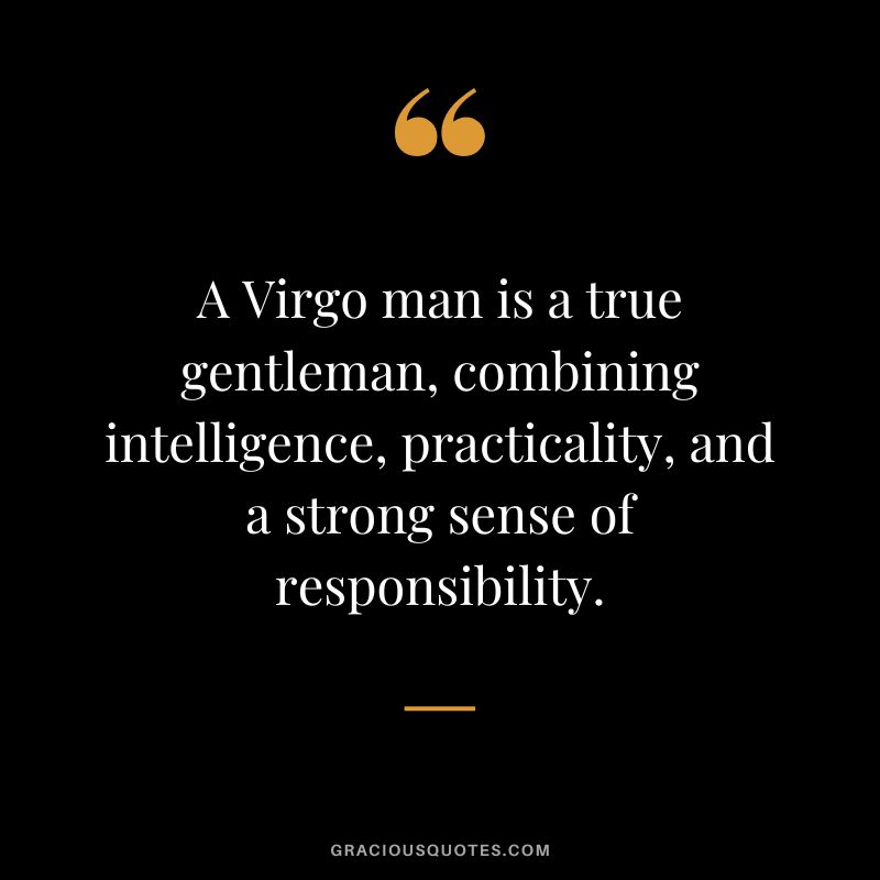 A Virgo man is a true gentleman, combining intelligence, practicality, and a strong sense of responsibility.