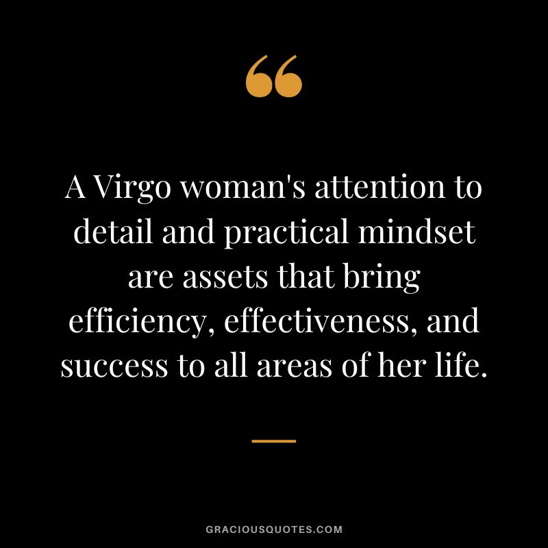 A Virgo woman's attention to detail and practical mindset are assets that bring efficiency, effectiveness, and success to all areas of her life.