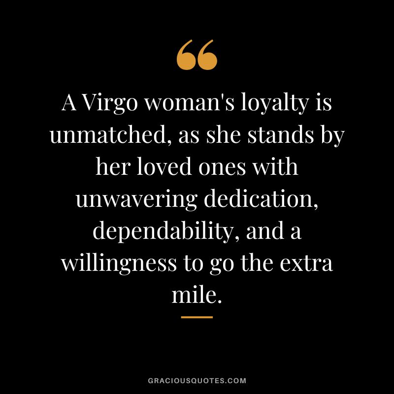 A Virgo woman's loyalty is unmatched, as she stands by her loved ones with unwavering dedication, dependability, and a willingness to go the extra mile.